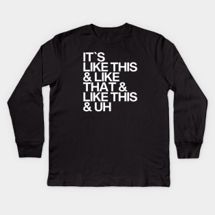 It's Like This & Like That & Like This & Uh. Kids Long Sleeve T-Shirt